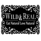 WILD & REAL EAT NATURAL LOVE NATURAL