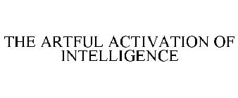 THE ARTFUL ACTIVATION OF INTELLIGENCE