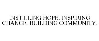 INSTILLING HOPE. INSPIRING CHANGE. BUILDING COMMUNITY.