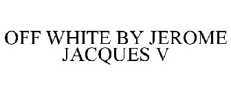 OFF WHITE BY JEROME JACQUES V