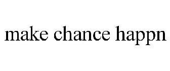 MAKE CHANCE HAPPN