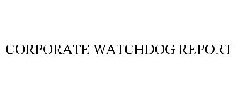 CORPORATE WATCHDOG REPORT