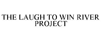 THE LAUGH TO WIN RIVER PROJECT