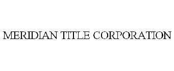 MERIDIAN TITLE CORPORATION