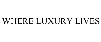 WHERE LUXURY LIVES