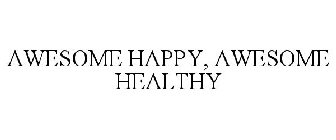 AWESOME HAPPY, AWESOME HEALTHY