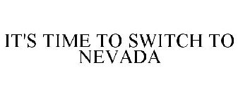 IT'S TIME TO SWITCH TO NEVADA