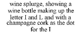 WINE SPLURGE, SHOWING A WINE BOTTLE MAKING UP THE LETTER I AND L AND WITH A CHAMPAGNE CORK AS THE DOT FOR THE I