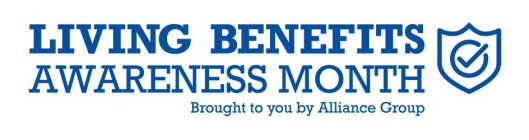 LIVING BENEFITS AWARENESS MONTH BROUGHT TO YOU BY ALLIANCE GROUP