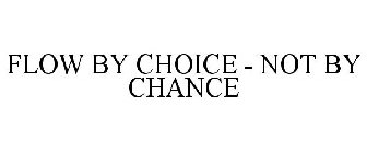 FLOW BY CHOICE - NOT BY CHANCE