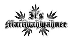 IT'S MARIJUAHWAHNEE