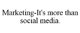 MARKETING-IT'S MORE THAN SOCIAL MEDIA.