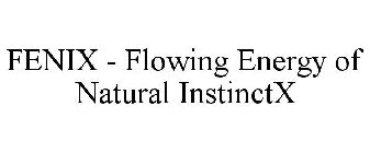 FENIX - FLOWING ENERGY OF NATURAL INSTINCTX
