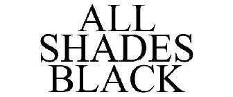 ALL SHADES BLACK
