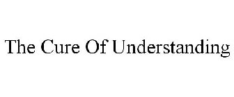 THE CURE OF UNDERSTANDING