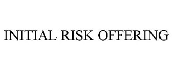 INITIAL RISK OFFERING