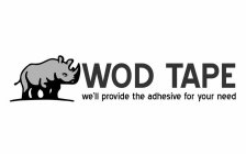 WOD TAPE WE'LL PROVIDE THE ADHESIVE FOR YOUR NEED