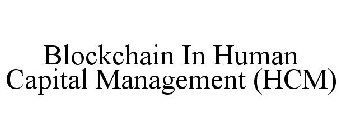 BLOCKCHAIN IN HUMAN CAPITAL MANAGEMENT (HCM)