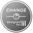 CHANGE DESIGNED FOR LIL
