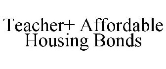 TEACHER+ AFFORDABLE HOUSING BONDS