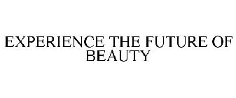 EXPERIENCE THE FUTURE OF BEAUTY