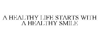 A HEALTHY LIFE STARTS WITH A HEALTHY SMILE