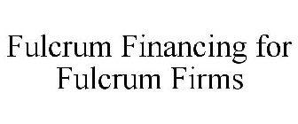 FULCRUM FINANCING FOR FULCRUM FIRMS