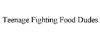TEENAGE FIGHTING FOOD DUDES