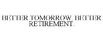 BETTER TOMORROW. BETTER RETIREMENT.