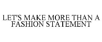 LET'S MAKE MORE THAN A FASHION STATEMENT