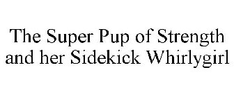 THE SUPER PUP OF STRENGTH AND HER SIDEKICK WHIRLYGIRL