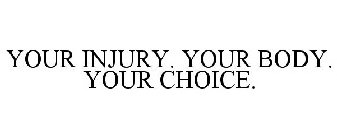 YOUR INJURY. YOUR BODY. YOUR CHOICE.