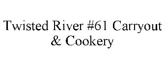 TWISTED RIVER #61 CARRYOUT & COOKERY