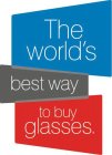 THE WORLD'S BESST WAY TO BUY GLASSES