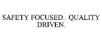 SAFETY FOCUSED. QUALITY DRIVEN.