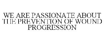 WE ARE PASSIONATE ABOUT THE PREVENTION OF WOUND PROGRESSION