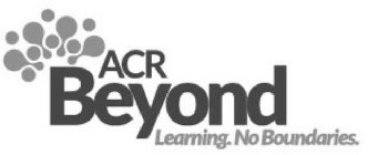 ACR BEYOND LEARNING. NO BOUNDARIES.