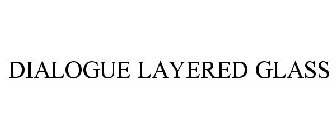 DIALOGUE LAYERED GLASS