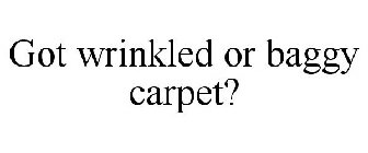 GOT WRINKLED OR BAGGY CARPET?