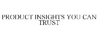 PRODUCT INSIGHTS YOU CAN TRUST
