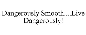 DANGEROUSLY SMOOTH....LIVE DANGEROUSLY!