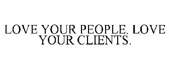 LOVE YOUR PEOPLE. LOVE YOUR CLIENTS.