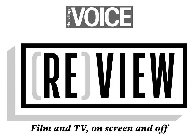 THE VILLAGE VOICE [RE]VIEW FILM AND TV,ON SCREEN AND OFF