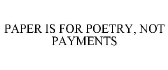 PAPER IS FOR POETRY, NOT PAYMENTS