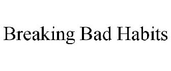 BREAKING BAD HABITS