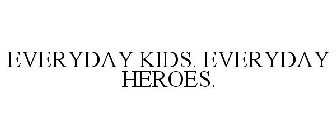 EVERYDAY KIDS. EVERYDAY HEROES.
