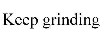 KEEP GRINDING