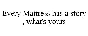 EVERY MATTRESS HAS A STORY WHAT'S YOURS?