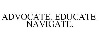 ADVOCATE. EDUCATE. NAVIGATE.