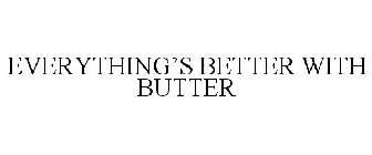 EVERYTHING'S BETTER WITH BUTTER